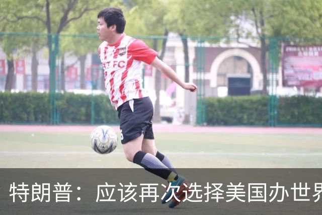 特朗普：应该再次选择美国办世界杯，因凡蒂诺说未来可以中美合办