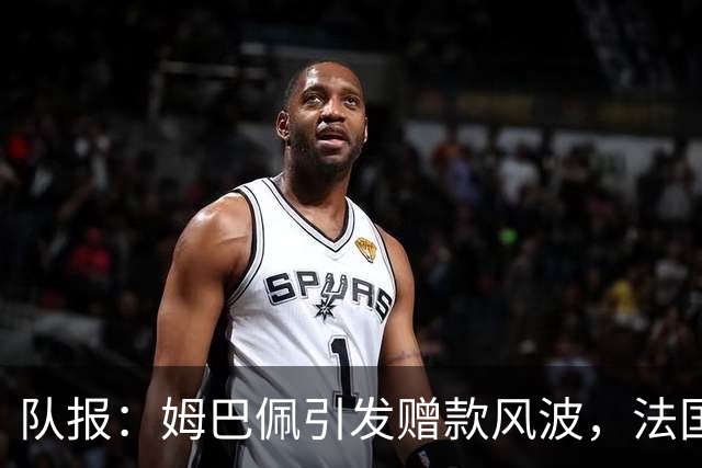 队报：姆巴佩引发赠款风波，法国足协曾想换掉球队安保官