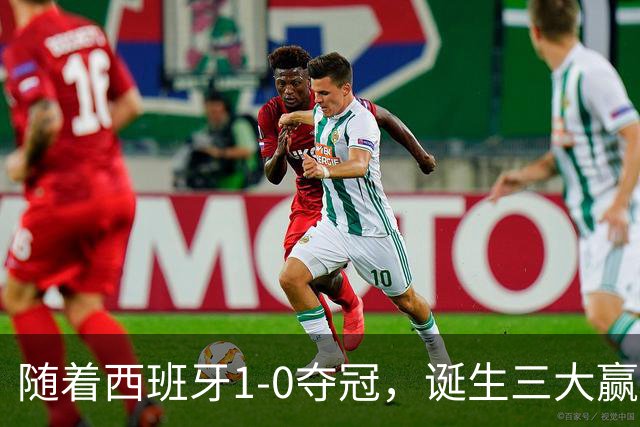 随着西班牙1-0夺冠，诞生三大赢家和两大输家，登贝莱因祸得福！
