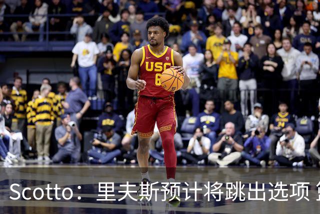 Scotto：里夫斯预计将跳出选项 篮网老鹰活塞均有意追求